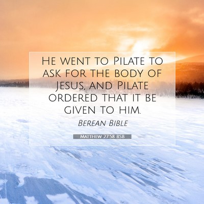 Picture 07 - Matthew 27:58 BSB - He went to Pilate to ask for the body of Jesus, - Bible Verse Picture