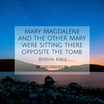 Picture 07 - Matthew 27:61 BSB - Mary Magdalene and the other Mary were sitting - Bible Verse Picture