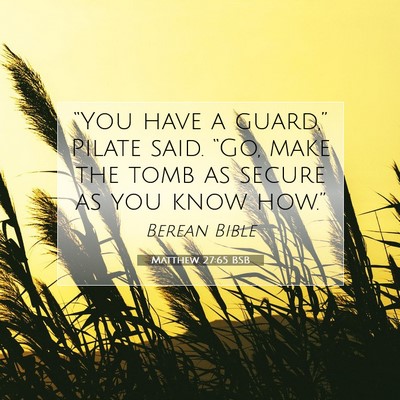 Picture 07 - Matthew 27:65 BSB - “You have a guard,” Pilate said. “Go, make - Bible Verse Picture