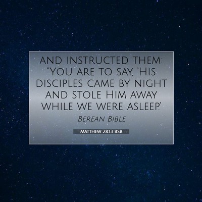 Picture 07 - Matthew 28:13 BSB - and instructed them: “You are to say, ‘His - Bible Verse Picture