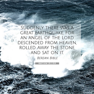 Picture 07 - Matthew 28:2 BSB - Suddenly there was a great earthquake, for an - Bible Verse Picture