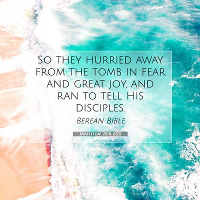 Picture 07 - Matthew 28:8 BSB - So they hurried away from the tomb in fear and - Bible Verse Picture