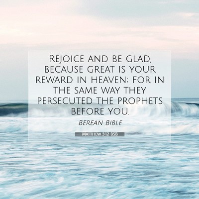 Picture 07 - Matthew 5:12 BSB - Rejoice and be glad, because great is your reward - Bible Verse Picture