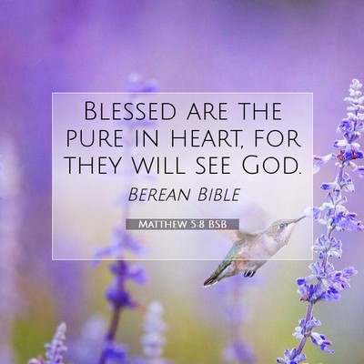 Picture 07 - Matthew 5:8 BSB - Blessed are the pure in heart, for they will see - Bible Verse Picture