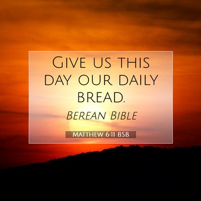Picture 07 - Matthew 6:11 BSB - Give us this day our daily - Bible Verse Picture