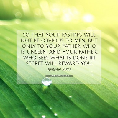 Picture 07 - Matthew 6:18 BSB - so that your fasting will not be obvious to men, - Bible Verse Picture