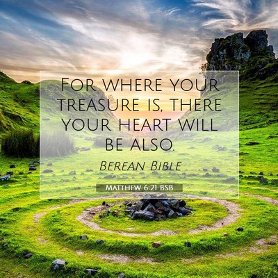 Picture 07 - Matthew 6:21 BSB - For where your treasure is, there your heart will - Bible Verse Picture