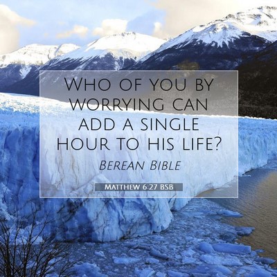 Picture 07 - Matthew 6:27 BSB - Who of you by worrying can add a single hour to - Bible Verse Picture