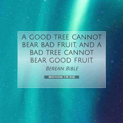 Picture 07 - Matthew 7:18 BSB - A good tree cannot bear bad fruit, and a bad tree - Bible Verse Picture