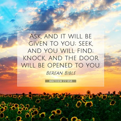 Picture 07 - Matthew 7:7 BSB - Ask, and it will be given to you; seek, and you - Bible Verse Picture