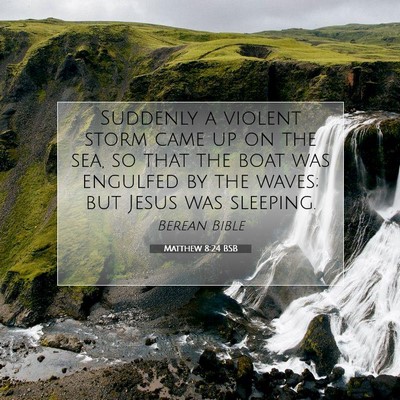 Picture 07 - Matthew 8:24 BSB - Suddenly a violent storm came up on the sea, so - Bible Verse Picture