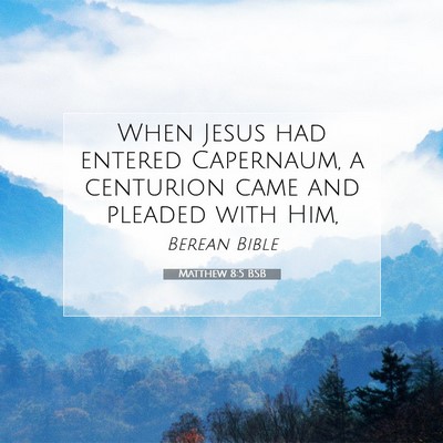 Picture 07 - Matthew 8:5 BSB - When Jesus had entered Capernaum, a centurion - Bible Verse Picture