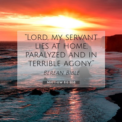 Picture 07 - Matthew 8:6 BSB - “Lord, my servant lies at home, paralyzed and - Bible Verse Picture