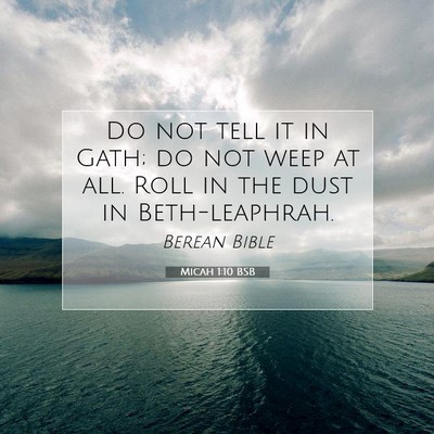 Picture 07 - Micah 1:10 BSB - Do not tell it in Gath; do not weep at all. Roll - Bible Verse Picture