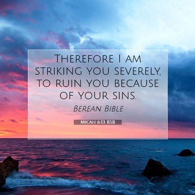 Picture 07 - Micah 6:13 BSB - Therefore I am striking you severely, to ruin you - Bible Verse Picture