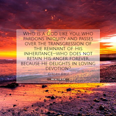 Picture 07 - Micah 7:18 BSB - Who is a God like You, who pardons iniquity and - Bible Verse Picture