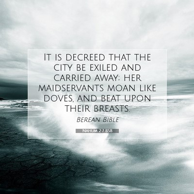 Picture 07 - Nahum 2:7 BSB - It is decreed that the city be exiled and carried - Bible Verse Picture