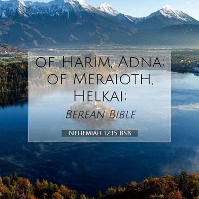 Picture 07 - Nehemiah 12:15 BSB - of Harim, Adna; of Meraioth, - Bible Verse Picture