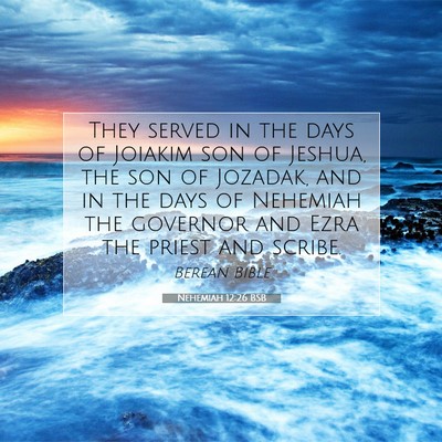 Picture 07 - Nehemiah 12:26 BSB - They served in the days of Joiakim son of Jeshua, - Bible Verse Picture