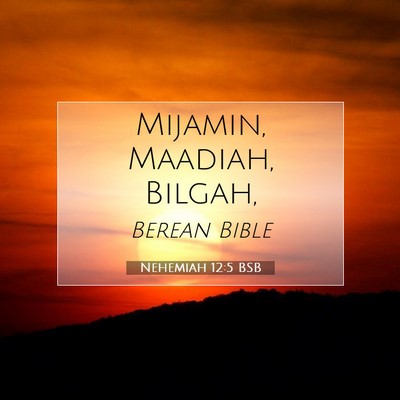 Picture 07 - Nehemiah 12:5 BSB - Mijamin, Maadiah, - Bible Verse Picture