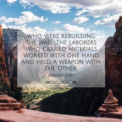 Picture 07 - Nehemiah 4:17 BSB - who were rebuilding the wall. The laborers who - Bible Verse Picture