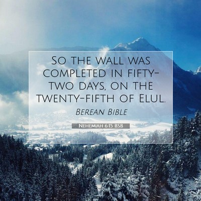 Picture 07 - Nehemiah 6:15 BSB - So the wall was completed in fifty-two days, on - Bible Verse Picture