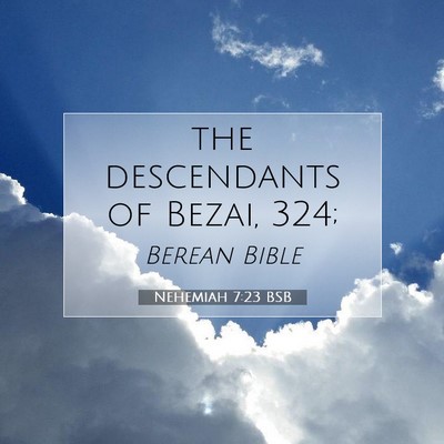 Picture 07 - Nehemiah 7:23 BSB - the descendants of Bezai, - Bible Verse Picture