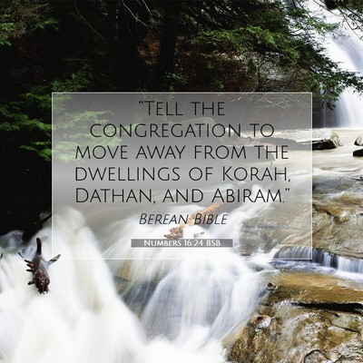 Picture 07 - Numbers 16:24 BSB - “Tell the congregation to move away from the - Bible Verse Picture