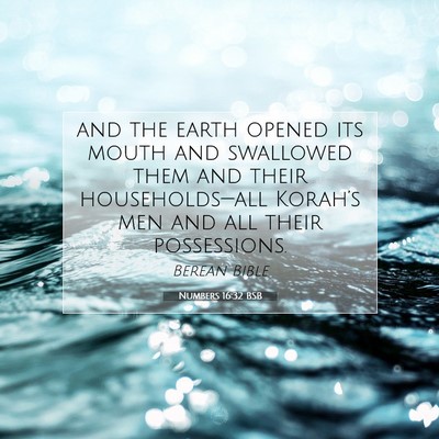 Picture 07 - Numbers 16:32 BSB - and the earth opened its mouth and swallowed them - Bible Verse Picture