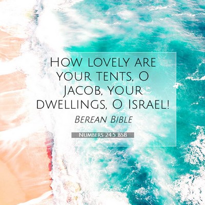Picture 07 - Numbers 24:5 BSB - How lovely are your tents, O Jacob, your - Bible Verse Picture