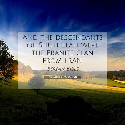 Picture 07 - Numbers 26:36 BSB - And the descendants of Shuthelah were the Eranite - Bible Verse Picture