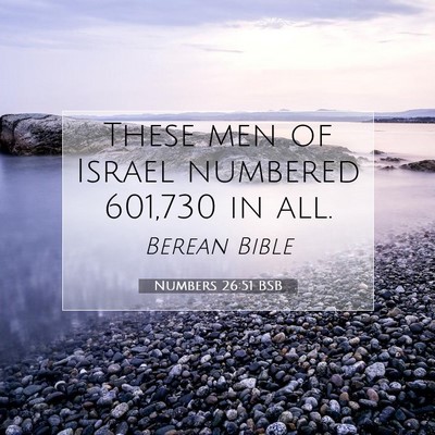 Picture 07 - Numbers 26:51 BSB - These men of Israel numbered 601,730 in - Bible Verse Picture