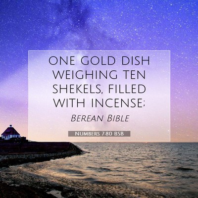 Picture 07 - Numbers 7:80 BSB - one gold dish weighing ten shekels, filled with - Bible Verse Picture