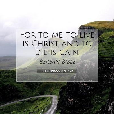 Picture 07 - Philippians 1:21 BSB - For to me, to live is Christ, and to die is - Bible Verse Picture