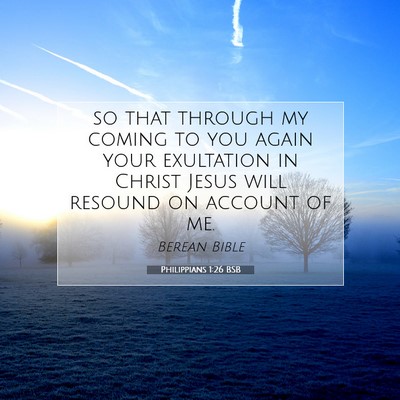 Picture 07 - Philippians 1:26 BSB - so that through my coming to you again your - Bible Verse Picture