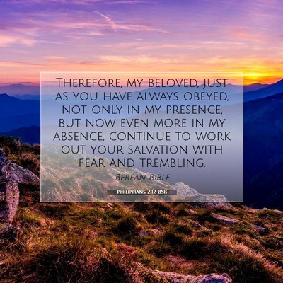 Picture 07 - Philippians 2:12 BSB - Therefore, my beloved, just as you have always - Bible Verse Picture