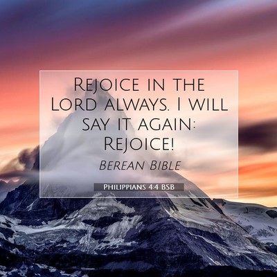 Picture 07 - Philippians 4:4 BSB - Rejoice in the Lord always. I will say it again: - Bible Verse Picture