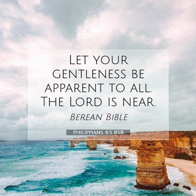 Picture 07 - Philippians 4:5 BSB - Let your gentleness be apparent to all. The Lord - Bible Verse Picture