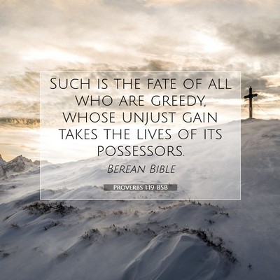 Picture 07 - Proverbs 1:19 BSB - Such is the fate of all who are greedy, whose - Bible Verse Picture