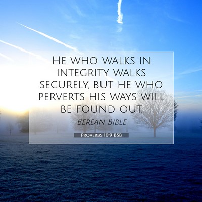 Picture 07 - Proverbs 10:9 BSB - He who walks in integrity walks securely, but he - Bible Verse Picture