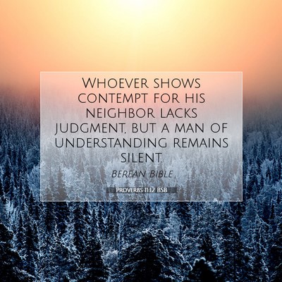 Picture 07 - Proverbs 11:12 BSB - Whoever shows contempt for his neighbor lacks - Bible Verse Picture