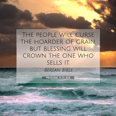 Picture 07 - Proverbs 11:26 BSB - The people will curse the hoarder of grain, but - Bible Verse Picture