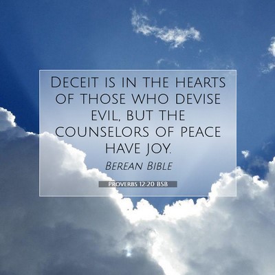 Picture 07 - Proverbs 12:20 BSB - Deceit is in the hearts of those who devise evil, - Bible Verse Picture