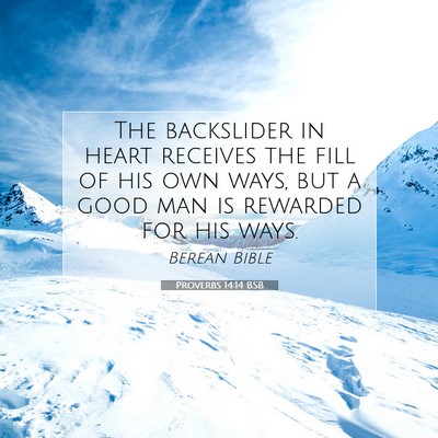 Picture 07 - Proverbs 14:14 BSB - The backslider in heart receives the fill of his - Bible Verse Picture
