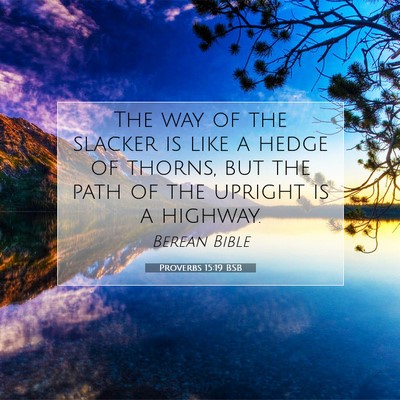 Picture 07 - Proverbs 15:19 BSB - The way of the slacker is like a hedge of thorns, - Bible Verse Picture