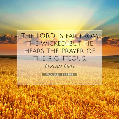 Picture 07 - Proverbs 15:29 BSB - The LORD is far from the wicked, but He hears the - Bible Verse Picture