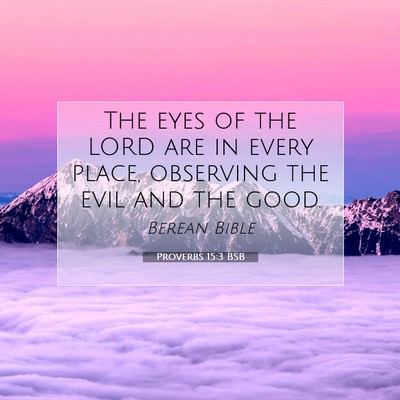 Picture 07 - Proverbs 15:3 BSB - The eyes of the LORD are in every place, - Bible Verse Picture