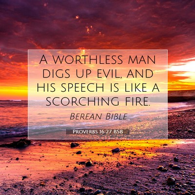 Picture 07 - Proverbs 16:27 BSB - A worthless man digs up evil, and his speech is - Bible Verse Picture