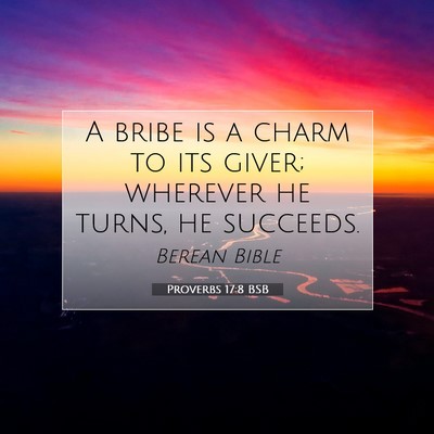 Picture 07 - Proverbs 17:8 BSB - A bribe is a charm to its giver; wherever he - Bible Verse Picture