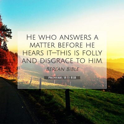 Picture 07 - Proverbs 18:13 BSB - He who answers a matter before he hears it—this - Bible Verse Picture
